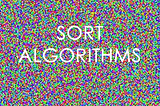 Programming Sort Algorithms.