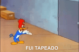 imagem em gif do desenho do pica-pau onde ele diz "fui tapeado"