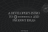 A Developer’s Intro to Wormhole and Product Ideas