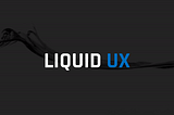 Liquid UX Text on an animated dark background with a water flowing.
