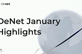 DeNet January Highlights