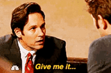 Gif: Paul Rudd making a weird face. Subtitle reads, “Give me it!”