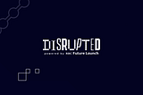 Disrupted — The Digital Shift