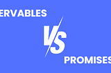 Observables vs Promises: Understanding the Differences, Performance, and When to Use Each