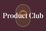 Introducing: Product Club