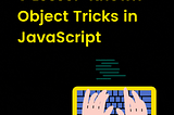 5 Lesser-Known Object Tricks in JavaScript