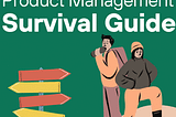 Product Management Survival Guide: Your First 3 Months