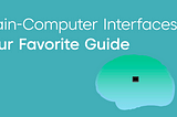 Brain-Computer Interfaces: Your Favorite Guide
