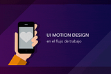 UI Motion Design en el flujo de trabajo