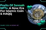 “Fruits of Jannah” NFTs: A New Era for Islamic Coin & HAQQ