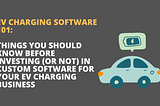 EV Charging software 101: things you should know before investing (or not) in custom software for…