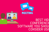 Best Video Conferencing Software You Should Consider Using