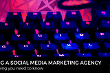 How to Hire a Social Media Marketing Agency: Everything You Need to Know