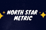 5 Easy Steps To Find your “North Star Metric” for SaaS