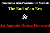 The End of an Era & an Agenda Going Forward