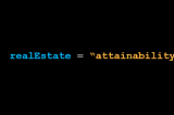 Real Estate attainability, flexibility, liquidity, optionality, security, reliability, sustainability, mobility, integrity, transparency, affordability, equity, and accountability