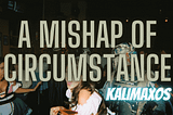 A Mishap of Circumstance