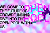 Welcome to the Future of Crowdfunding: Dive into the Open Pool with Us