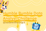Humble Bumble —  Data Analyst Interview Challenge for Data  Queens🐝🍯