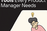 The 9 Essential Tools Every Product Manager Needs