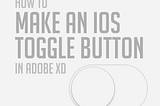 We’re going to create an IOS Toggle Button 🔛 using Adobe XD.