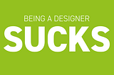 The life of a designer sucks