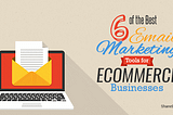 6 of the Best Email Marketing Tools for Ecommerce Businesses