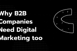 Why B2B Companies Need Digital Marketing