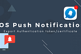 How to generate authentication token/Notification Certificate in AppStore connect for send push…