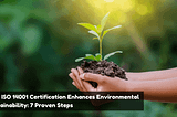How ISO 14001 Certification Enhances Environmental Sustainability: 7 Proven Steps