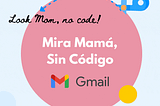 GIF animado que muestra el texto «Mira Mamá, ¡sin código!» en inglés y español, junto con coloridos gráficos que representan el logotipo de Gmail. El GIF sugiere a modo de juego que usar Gmail para comunicarse con mamá es fácil y sin código, en relación con la misión de Artesan~IA Gepeto de hacer accesible la IA, inteligencia artificial.