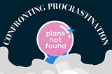 Confronting Procrastination