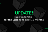 Update! Roadmap for the upcoming next 12 months