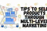 Tips to Sell Products Through Multi-level Marketing