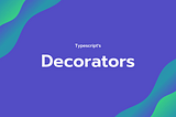 All You Need to Know about Decorators in TypeScript