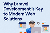 Why Laravel Development is Key to Modern Web Solutions