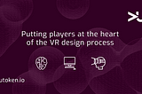 Putting players at the heart of the VR design process