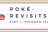 Poké-Revisit I: Pokémon Yellow