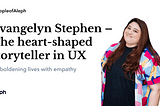 Evangelyn Stephen — The heart-shaped storyteller in UX