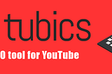 Tubics — YouTube SEO tool for any active YouTuber