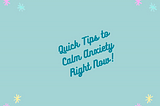 8 Quick Tips to Calm Anxiety Right Now!