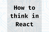 How to think in React