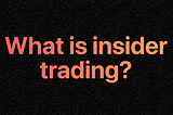 Insider Trading, Explained