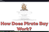 ✅How Does Pirate Bay Work? Detailed Guide 2020