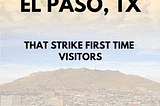 What strikes first-time visitors as special or unusual when they arrive in El Paso, TX?