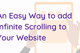 An Easy Way to Implement Infinite Scrolling to your website with JavaScript