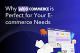 Why WooCommerce is Perfect for Your E-commerce Needs