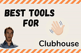 The best tools to level up your Clubhouse experience