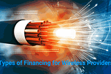The Types of Financing Your Wireless Business Needs to Grow