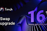 1inch announces a significant upgrade: swaps and limit orders now up to 16% cheaper